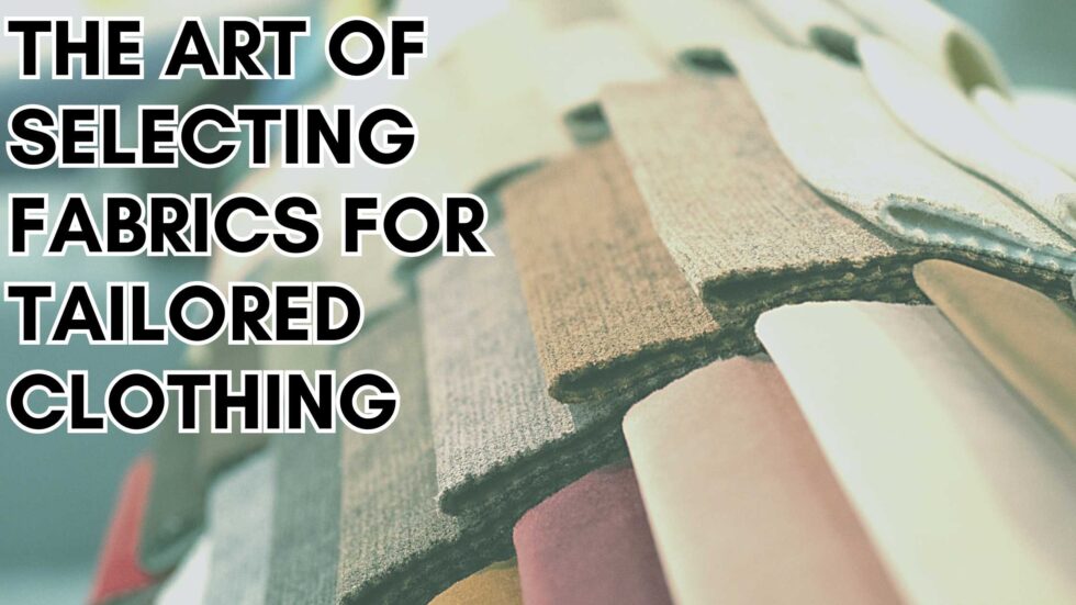 The Art of Selecting Fabrics for Tailored Clothing