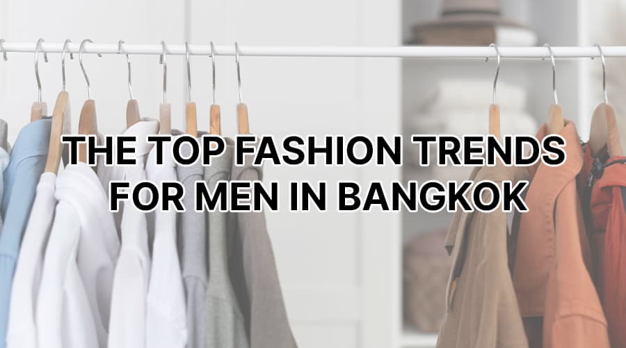 The Top Fashion Trends for Men in Bangkok(1)