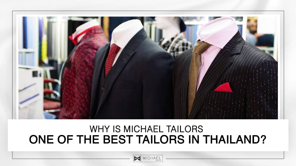 Why is Michael Tailors One of the Best Tailors in Thailand