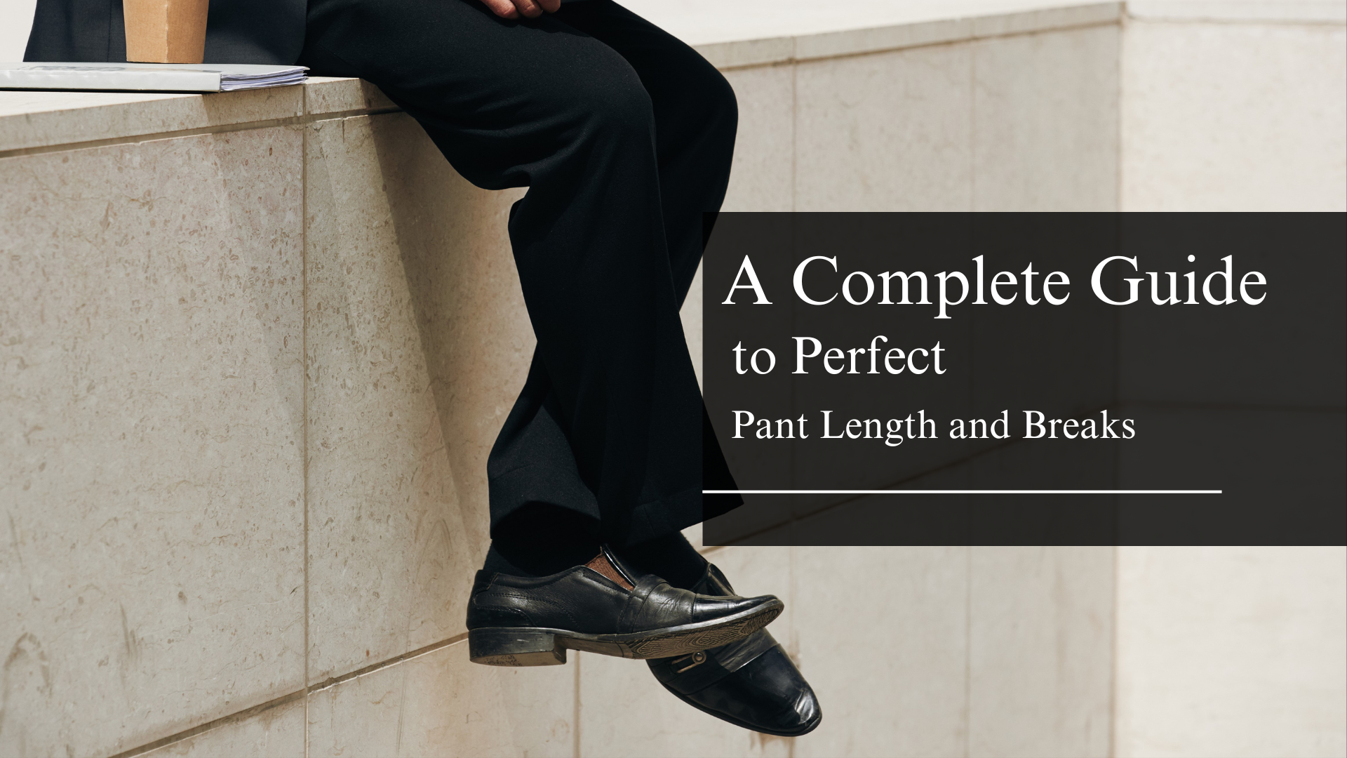 A Complete Guide to Perfect Pant Length and Breaks