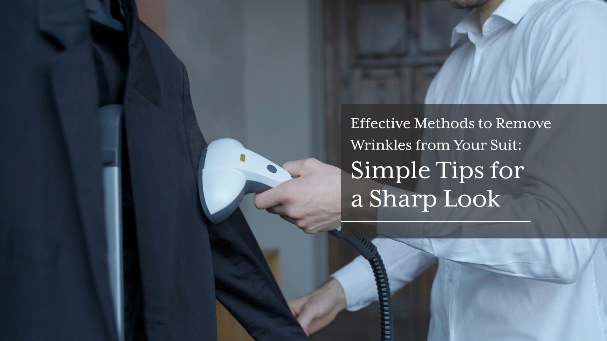 How to Remove Wrinkles from Your Suit: Easy & Effective Tips